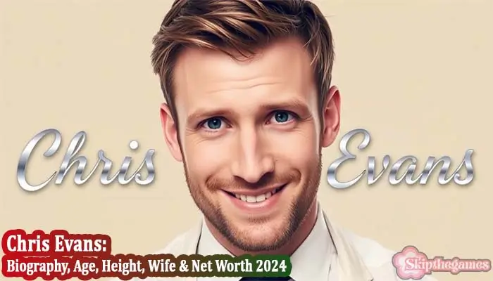 Chris Evans Bio, Age, Height, Wife & Net Worth 2025